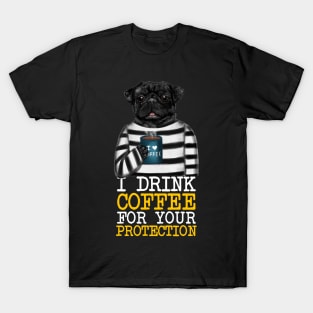 I Drink Coffee For Your Protection Funny Quote T-Shirt